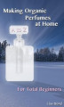 Okładka książki: A to Z Making Organic Perfumes at Home for Total Beginners
