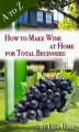 Okładka książki: A to Z How to Make Wine at Home for Total Beginners