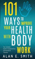 Okładka książki: 101 Ways to Improve Your Health with Body Work