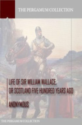 Okładka: Life of Sir William Wallace, or Scotland Five Hundred Years Ago