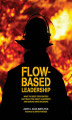 Okładka książki: Flow-based Leadership: What the Best Firefighters can Teach You about Leadership and Making Hard Decisions