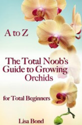 Okładka: A to Z The Total Noob's Guide to Growing Orchids for Total Beginners