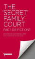 Okładka książki: The ‘Secret’ Family Court - Fact or Fiction?