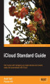 Okładka książki: iCloud Standard Guide. Making the most of Apple's iCloud to store, backup, manage, and share your content across all your devices is made beautifully clear in this practical guide. It even tells you how to use it on a Windows PC