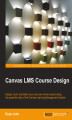 Okładka książki: Canvas LMS Course Design. Design, build, and teach your very own online course using the powerful tools of the Canvas Learning Management System