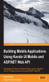 Okładka książki: Building Mobile Applications Using Kendo UI Mobile and ASP.NET Web API. Confident of your web application skills but not yet au fait with mobile development? Well this book helps you use the Kendo UI for a painless introduction. Practical tasks and clear 