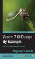Okładka książki: Vaadin 7 UI Design By Example: Beginner's Guide. Do it all with Java! All you need is Vaadin and this book which shows you how to develop web applications in a totally hands-on approach. By the end of it you'll have acquired the knack and taken a fun jour