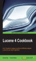 Okładka książki: Lucene 4 Cookbook. Over 70 hands-on recipes to quickly and effectively integrate Lucene into your search application