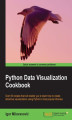 Okładka książki: Python Data Visualization Cookbook. As a developer with knowledge of Python you are already in a great position to start using data visualization. This superb cookbook shows you how in plain language and practical recipes, culminating with 3D animations