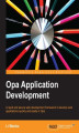 Okładka książki: Opa Application Development. A rapid and secure web development framework to develop web applications quickly and easily in Opa