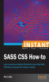 Okładka książki: Instant SASS CSS How-to. Learn to write more efficient CSS with the help of the SASS CSS library using practical, hands-on recipes