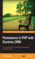 Okładka książki: Persistence in PHP with Doctrine ORM. This book is designed for PHP developers and architects who want to modernize their skills through better understanding of Persistence and ORM. You'll learn through explanations and code samples, all tied to the full 