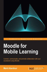 Okładka: Moodle for Mobile Learning. Mobile devices are ideal for "go-anywhere" interactive learning, and using Moodle you can give your students the opportunity to receive your courses on their phone or tablet in a format that's tailor-made for mobile learning