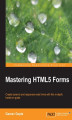 Okładka książki: Mastering HTML5 Forms. Create dynamic and responsive web forms with this in - depth, hands-on guide