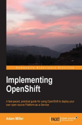Okładka: Implementing OpenShift. The cloud is a liberating environment when you learn to master OpenShift. Follow this practical tutorial to develop and deploy applications in the cloud and use OpenShift for your own Platform-as-a-Service