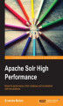 Okładka książki: Apache Solr High Performance. In setting up Apache Solr, you\'ll want to ensure it\'s achieving optimum search results with maximum efficiency. This book shows you just how to achieve that with a comprehensive tutorial including troubleshooting