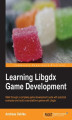Okładka książki: Learning Libgdx Game Development. Are your games limited to one platform? Use our practical guide to libGDX and before long you'll be developing games that run across multiple platforms, enjoying an increased audience and revenue