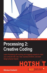 Okładka: Processing 2: Creative Coding HOTSHOT. Learn Processing with exciting and engaging projects to make your computer talk, see, hear, express emotions, and even design physical objects