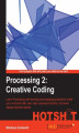 Okładka książki: Processing 2: Creative Coding HOTSHOT. Learn Processing with exciting and engaging projects to make your computer talk, see, hear, express emotions, and even design physical objects