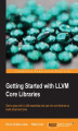 Okładka książki: Getting Started with LLVM Core Libraries. Get to grips with LLVM essentials and use the core libraries to build advanced tools