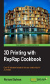 Okładka książki: 3D Printing with RepRap Cookbook. Over 80 fast-paced recipes to help you create and print 3D models