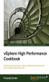 Okładka książki: vSphere High Performance Cookbook. A cookbook is the ideal way to learn a tool as complex as vSphere. Through experiencing the real-world recipes in this tutorial you'll gain deep insight into vSphere's unique attributes and reach a high level of proficie