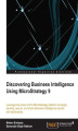 Okładka książki: Discovering Business Intelligence using MicroStrategy 9. The MicroStrategy platform can make your Business Intelligence (BI) activities so much more communicative and collaborative. With this book you'll learn the capabilities of the platform and how to u