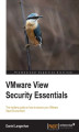 Okładka książki: VMware View Security Essentials. The vital elements of securing your View environment are the subject of this user-friendly guide. From a theoretical overview to practical instructions, it's the ideal tutorial for beginners and an essential reference sour