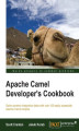 Okładka książki: Apache Camel Developer\'s Cookbook. For Apache Camel developers, this is the book you\'ll always want to have handy. It\'s stuffed full of great recipes that are designed for quick practical application. Expands your Apache Camel abilities immediately