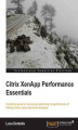 Okładka książki: Citrix XenApp Performance Essentials. A practical guide for tuning and optimizing the performance of XenApp farms using real-world examples