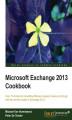 Okładka książki: Microsoft Exchange 2013 Cookbook. Get the most out of Microsoft Exchange with this comprehensive guide. Structured around a series of clear, step-by-step exercises it will help you deploy and configure both basic and advanced features for your enterprise