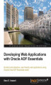 Okładka książki: Developing Web Applications with Oracle ADF Essentials. Quickly build attractive, user-friendly web applications using Oracle's free ADF Essentials toolkit