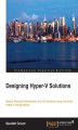 Okładka książki: Designing Hyper-V Solutions. Deploy Microsoft Virtualization and VDI solutions using real-world Hyper-V configurations
