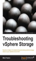 Okładka książki: Troubleshooting vSphere Storage. All vSphere administrators will benefit big-time from this book because it gives you clear, practical instructions on troubleshooting a whole host of storage problems. From fundamental to advanced techniques, it's all here