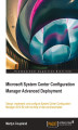 Okładka książki: Microsoft System Center Configuration Manager Advanced Deployment. Design, implement, and configure System Center Configuration Manager 2012 R2 with the help of real-world examples