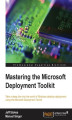 Okładka książki: Mastering the Microsoft Deployment Toolkit. Take a deep dive into the world of Windows desktop deployment using the Microsoft Deployment Toolkit