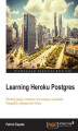 Okładka książki: Learning Heroku Postgres. Efficiently design, implement, and manage a successful PostgreSQL database with Heroku
