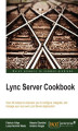 Okładka książki: Lync Server Cookbook. Over 90 recipes to empower you to configure, integrate, and manage your very own Lync Server deployment