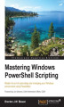 Okładka książki: Mastering Windows PowerShell Scripting. Master the art of automating and managing your Windows environment using PowerShell