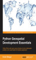 Okładka książki: Python Geospatial Development Essentials. Utilize Python with open source libraries to build a lightweight, portable, and customizable GIS desktop application
