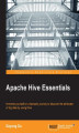 Okładka książki: Apache Hive Essentials. Immerse yourself on a fantastic journey to discover the attributes of big data by using Hive