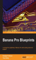 Okładka książki: Banana Pro Blueprints. Leverage the capability of Banana Pi with exciting real-world projects