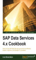 Okładka książki: SAP Data Services 4.x Cookbook. Delve into the SAP Data Services environment to efficiently prepare, implement, and develop ETL processes