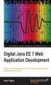 Okładka książki: Digital Java EE 7 Web Application Development. Develop Java enterprise applications to meet the emerging digital standards using Java EE 7