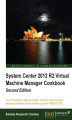 Okładka książki: System Center 2012 R2 Virtual Machine Manager Cookbook. Over 70 recipes to help you design, configure, and manage a reliable and efficient virtual infrastructure with VMM 2012 R2