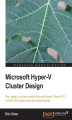 Okładka książki: Microsoft Hyper-V Cluster Design. To achieve a Windows Server system that virtually takes care of itself, you need to master Hyper-V cluster design. This book is the perfect tutorial on the subject, providing clear instruction on expanding into the virtua