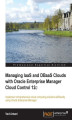 Okładka książki: Managing IaaS and DBaaS Clouds with Oracle Enterprise Manager Cloud Control 12c. Setting up a cloud environment is rarely smooth sailing but with this guide to Oracle Enterprise Manager Cloud Control, it just got a lot more manageable. Practical advice an