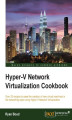 Okładka książki: Hyper-V Network Virtualization Cookbook. Over 20 recipes to ease the creation of new virtual machines in the networking layer using Hyper-V  Network Virtualization