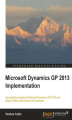 Okładka książki: Microsoft Dynamics GP 2013 Implementation. Written by a Microsoft Dynamics GP Most Valuable Professional, this is the ultimate guide to implementing the enterprise resource planning system. The book is structured as a step-by-step guide and includes scree