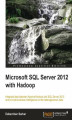 Okładka książki: Microsoft SQL Server 2012 with Hadoop. Getting SQL Server talking to Hadoop is a smooth process when you follow this tutorial. Learn all the tools and techniques you need integrate the data and then extract powerful business insights from the merged resul